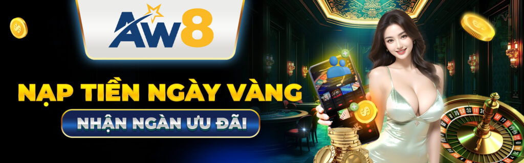 aw8 nạp tiền ngày vàng nhận ngàn ưu đãi
