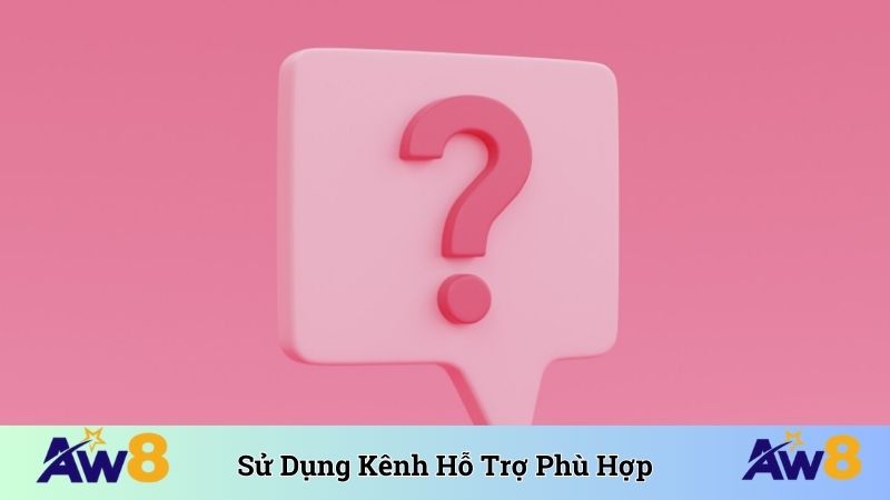 Sử dụng kênh hỗ trợ phù hợp nhất